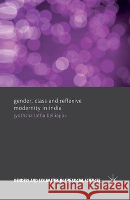 Gender, Class and Reflexive Modernity in India Jyothsna Belliappa   9781349335886