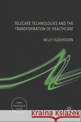 Telecare Technologies and the Transformation of Healthcare Nelly Oudshoorn N. Oudshoorn 9781349335909 Palgrave MacMillan