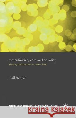 Masculinities, Care and Equality: Identity and Nurture in Men's Lives Hanlon, N. 9781349335923 Palgrave Macmillan