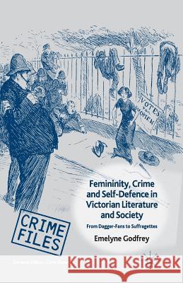 Femininity, Crime and Self-Defence in Victorian Literature and Society: From Dagger-Fans to Suffragettes Godfrey, E. 9781349336104 Palgrave Macmillan
