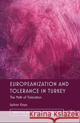 Europeanization and Tolerance in Turkey: The Myth of Toleration Kaya, A. 9781349336166 Palgrave Macmillan
