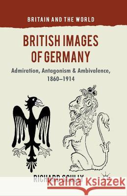 British Images of Germany: Admiration, Antagonism & Ambivalence, 1860-1914 Scully, R. 9781349337156 Palgrave Macmillan