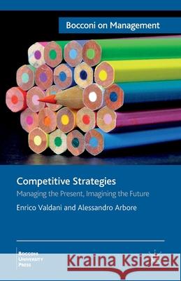Competitive Strategies: Managing the Present, Imagining the Future Valdani, E. 9781349337279 Palgrave Macmillan