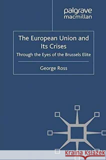 The European Union and Its Crises: Through the Eyes of the Brussels Elite Ross, G. 9781349337293 Palgrave Macmillan