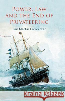 Power, Law and the End of Privateering J. Lemnitzer   9781349337385 Palgrave Macmillan