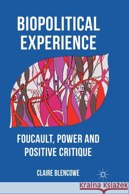 Biopolitical Experience: Foucault, Power and Positive Critique Blencowe, C. 9781349338054 Palgrave Macmillan