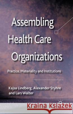 Assembling Health Care Organizations: Practice, Materiality and Institutions Lindberg, K. 9781349338153 Palgrave Macmillan