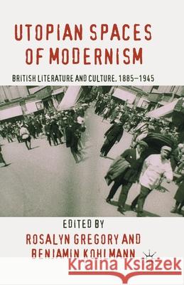 Utopian Spaces of Modernism: Literature and Culture, 1885-1945 Gregory, R. 9781349338337 Palgrave Macmillan