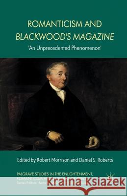 Romanticism and Blackwood's Magazine: 'An Unprecedented Phenomenon' Morrison, R. 9781349338535 Palgrave Macmillan