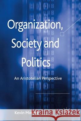 Organization, Society and Politics: An Aristotelian Perspective Morrell, K. 9781349338610 Palgrave Macmillan