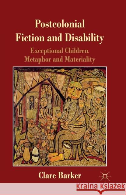 Postcolonial Fiction and Disability: Exceptional Children, Metaphor and Materiality Barker, C. 9781349338788 Palgrave Macmillan