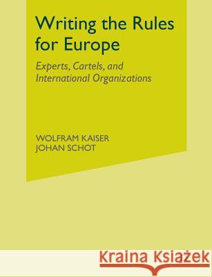 Writing the Rules for Europe: Experts, Cartels, and International Organizations: 2014 Wolfram Kaiser, Johan Schot 9781349338863 Palgrave Macmillan