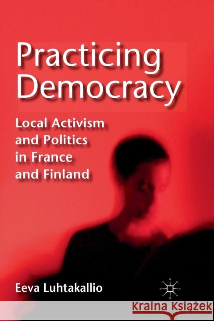 Practicing Democracy: Local Activism and Politics in France and Finland Luhtakallio, E. 9781349339181 Palgrave Macmillan