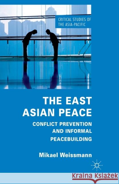 The East Asian Peace: Conflict Prevention and Informal Peacebuilding Weissmann, M. 9781349339440 Palgrave Macmillan