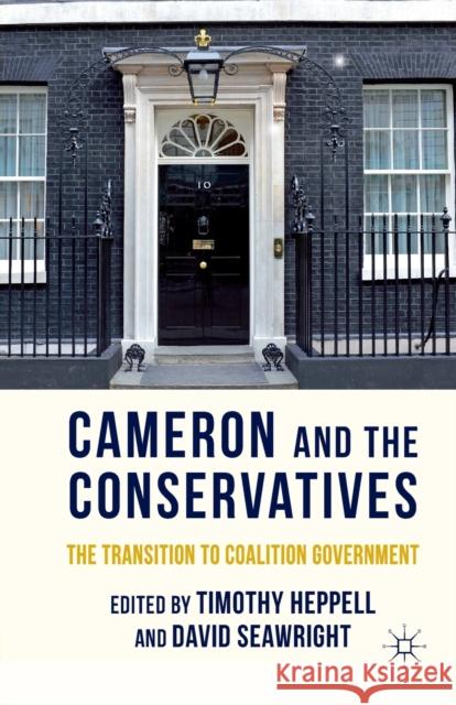 Cameron and the Conservatives: The Transition to Coalition Government Heppell, T. 9781349339525 Palgrave Macmillan