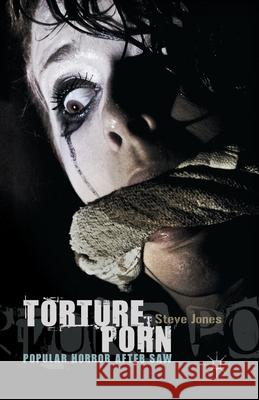 Torture Porn: Popular Horror After Saw Jones, Steve 9781349339952 Palgrave Macmillan