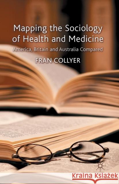 Mapping the Sociology of Health and Medicine: America, Britain and Australia Compared Collyer, F. 9781349340217