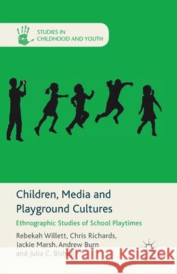 Children, Media and Playground Cultures: Ethnographic Studies of School Playtimes Willett, R. 9781349340231 Palgrave Macmillan
