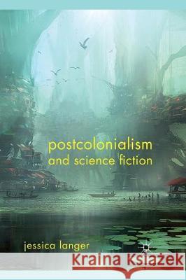 Postcolonialism and Science Fiction J. Langer   9781349340453 Palgrave Macmillan