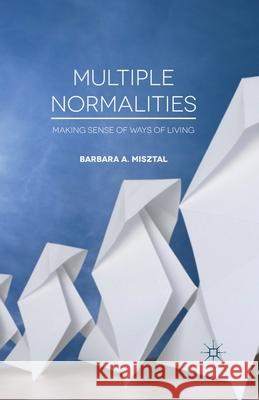 Multiple Normalities: Making Sense of Ways of Living Misztal, B. 9781349340637 Palgrave Macmillan