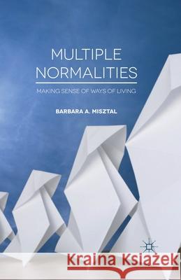 Multiple Normalities: Making Sense of Ways of Living Misztal, B. 9781349340637