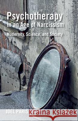 Psychotherapy in an Age of Narcissism: Modernity, Science, and Society Paris, J. 9781349340651 Palgrave Macmillan