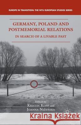 Germany, Poland, and Postmemorial Relations: In Search of a Livable Past Kristin Kopp Joanna Nizynska K. Kopp 9781349340811 Palgrave MacMillan
