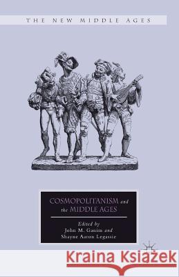 Cosmopolitanism and the Middle Ages John M. Ganim Shayne Aaron Legassie J. Ganim 9781349341085 Palgrave MacMillan