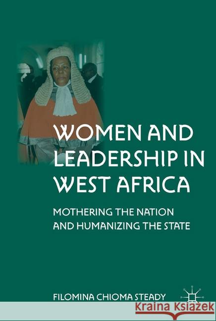 Women and Leadership in West Africa: Mothering the Nation and Humanizing the State Steady, F. 9781349341146 Palgrave MacMillan