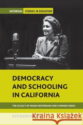 Democracy and Schooling in California: The Legacy of Helen Heffernan and Corinne Seeds Weiler, K. 9781349341269 Palgrave MacMillan