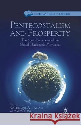 Pentecostalism and Prosperity: The Socio-Economics of the Global Charismatic Movement Attanasi, K. 9781349341313 Palgrave MacMillan
