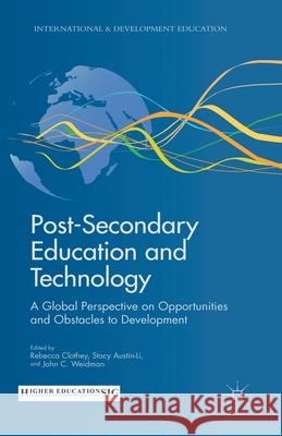 Post-Secondary Education and Technology: A Global Perspective on Opportunities and Obstacles to Development Rebecca A. Clothey Stacy Austin-Li John C. Weidman 9781349341351
