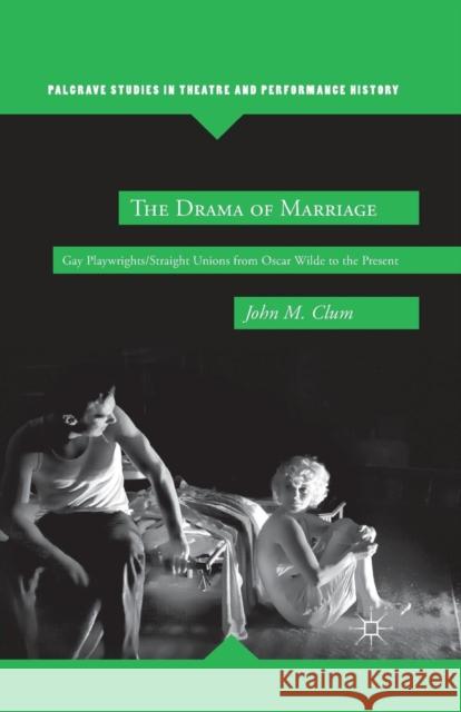 The Drama of Marriage: Gay Playwrights/Straight Unions from Oscar Wilde to the Present Clum, J. 9781349341399 Palgrave MacMillan