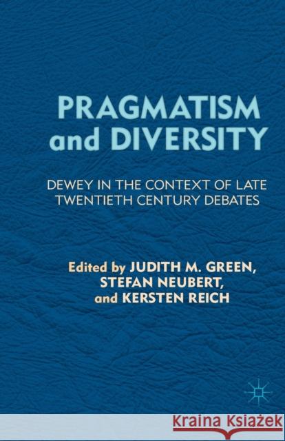 Pragmatism and Diversity: Dewey in the Context of Late Twentieth Century Debates Judith M. Green Stefan Neubert Kersten Reich 9781349341498
