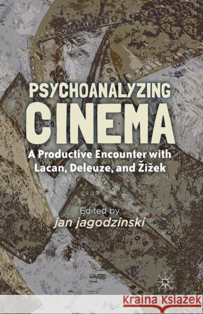 Psychoanalyzing Cinema: A Productive Encounter with Lacan, Deleuze, and Zizek Jagodzinski, J. 9781349341559 Palgrave MacMillan