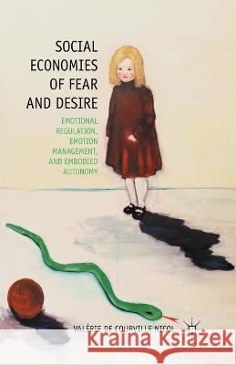 Social Economies of Fear and Desire: Emotional Regulation, Emotion Management, and Embodied Autonomy Valerie De Courvill V. Nicol 9781349341733 Palgrave MacMillan
