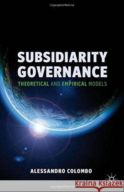 Subsidiarity Governance: Theoretical and Empirical Models Alessandro Colombo A. Colombo 9781349341757 Palgrave MacMillan