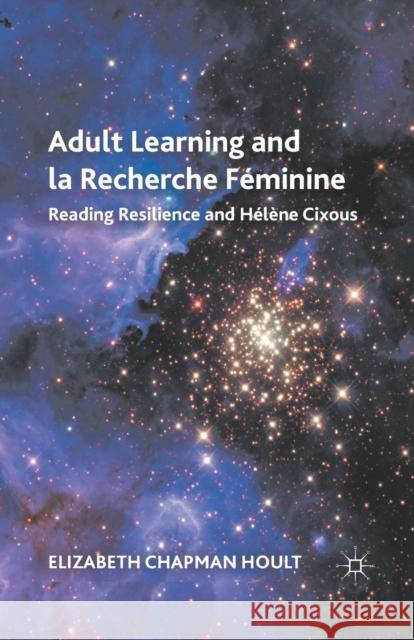 Adult Learning and La Recherche Féminine: Reading Resilience and Hélène Cixous Hoult, E. 9781349341955 Palgrave MacMillan