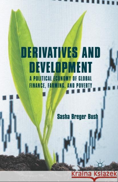 Derivatives and Development: A Political Economy of Global Finance, Farming, and Poverty Breger Bush, Sasha 9781349342013 Palgrave MacMillan