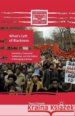 What's Left of Blackness: Feminisms, Transracial Solidarities, and the Politics of Belonging in Britain Fisher, T. 9781349342198 Palgrave MacMillan