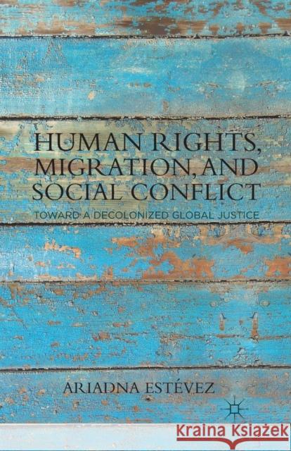 Human Rights, Migration, and Social Conflict: Towards a Decolonized Global Justice Estévez, Ariadna 9781349342228