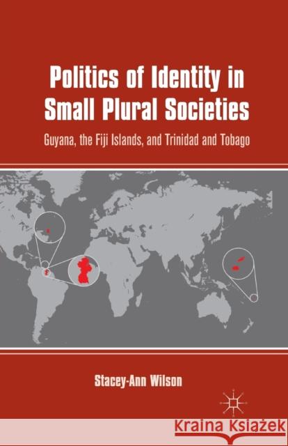 Politics of Identity in Small Plural Societies: Guyana, the Fiji Islands, and Trinidad and Tobago Stacey-Ann Wilson S. Wilson 9781349342426 Palgrave MacMillan