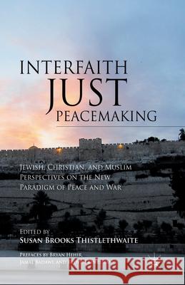 Interfaith Just Peacemaking: Jewish, Christian, and Muslim Perspectives on the New Paradigm of Peace and War Thistlethwaite, S. 9781349342440 Palgrave MacMillan