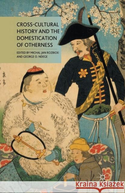 Cross-Cultural History and the Domestication of Otherness Michal Jan Rozbicki George O. Ndege M. Rozbicki 9781349342501 Palgrave MacMillan