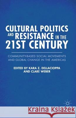 Cultural Politics and Resistance in the 21st Century: Community-Based Social Movements and Global Change in the Americas Dellacioppa, K. 9781349342600 Palgrave MacMillan