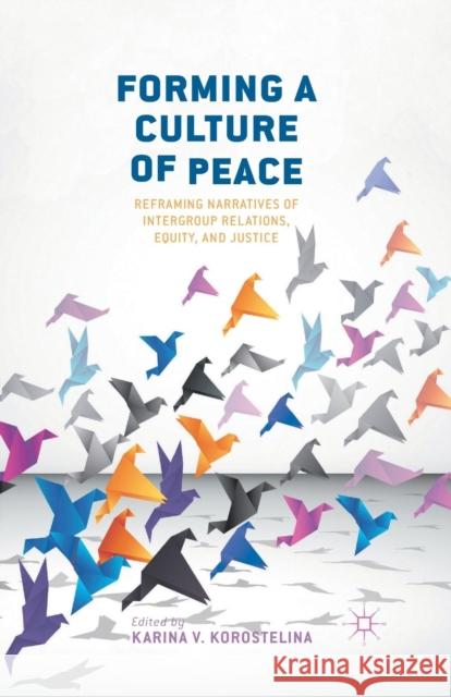 Forming a Culture of Peace: Reframing Narratives of Intergroup Relations, Equity, and Justice Korostelina, K. 9781349342785