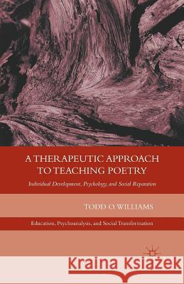 A Therapeutic Approach to Teaching Poetry: Individual Development, Psychology, and Social Reparation Williams, T. 9781349342983 Palgrave MacMillan