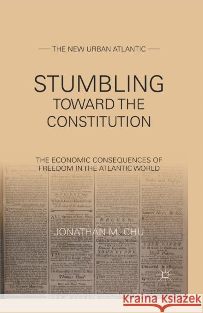 Stumbling Towards the Constitution: The Economic Consequences of Freedom in the Atlantic World Jonathan M. Chu J. Chu 9781349343065 Palgrave MacMillan