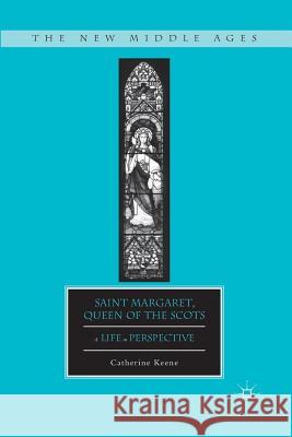 Saint Margaret, Queen of the Scots: A Life in Perspective Keene, C. 9781349343102 Palgrave MacMillan