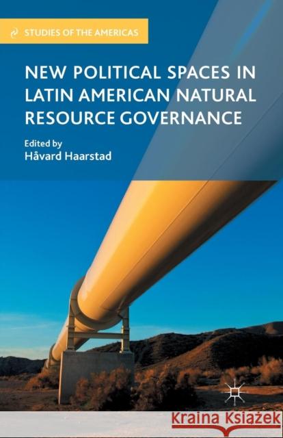 New Political Spaces in Latin American Natural Resource Governance Havard Haarstad H. Haarstad 9781349343348 Palgrave MacMillan